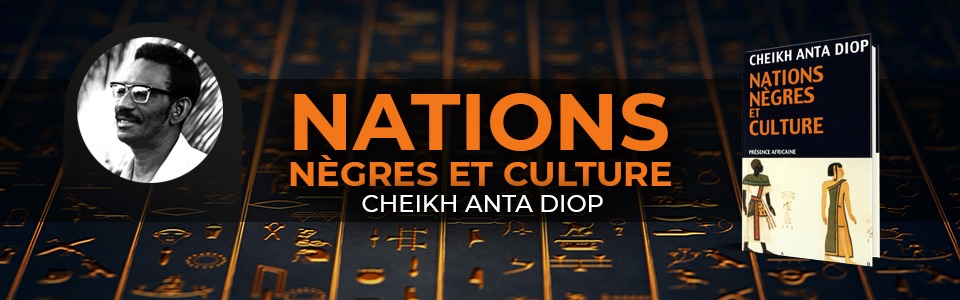 NATIONS NÈGRES ET CULTURE – CHEIKH ANTA DIOP